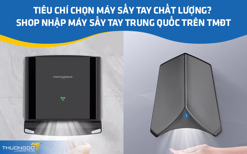 Tiêu chí chọn máy sấy tay chất lượng? Shop nhập máy sấy tay Trung Quốc