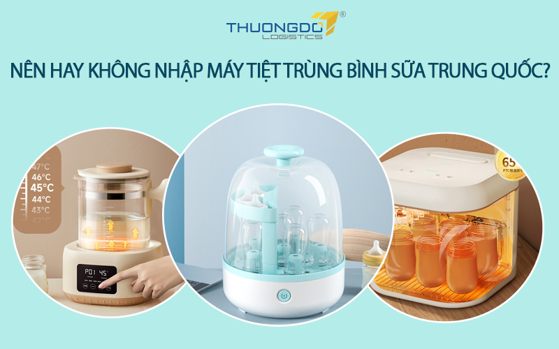 Máy tiệt trùng bình sữa Trung Quốc - Nên hay không nhập về Việt Nam?