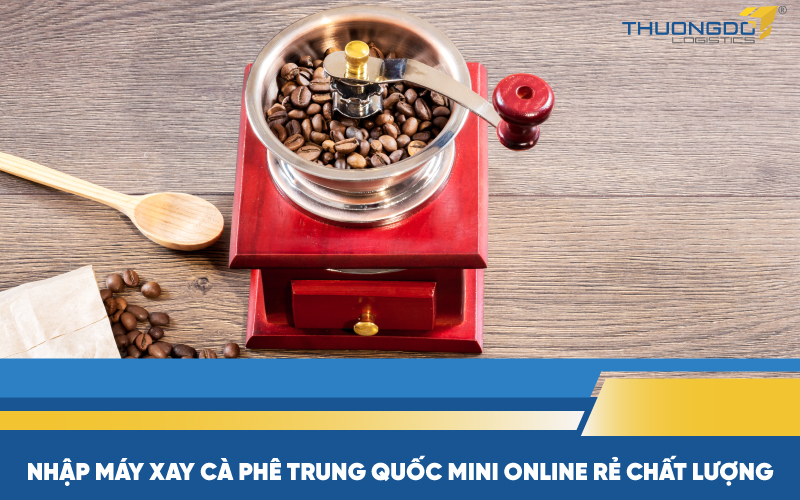 Nhập máy xay cà phê Trung Quốc mini online rẻ chất lượng