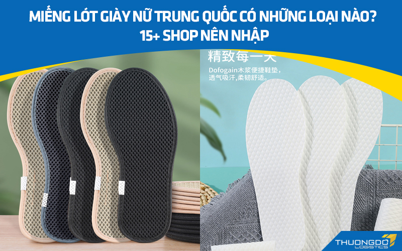 Miếng lót giày nữ Trung Quốc có những loại nào? 15+ shop nên nhập