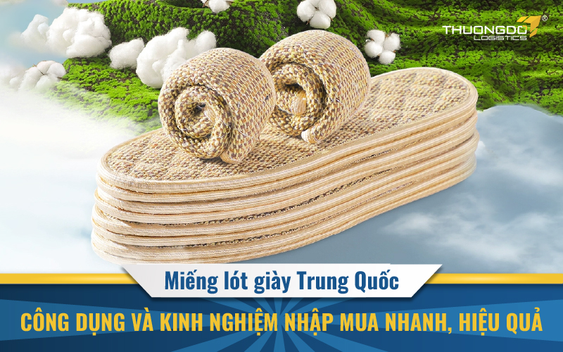 Miếng lót giày Trung Quốc - Công dụng và kinh nghiệm nhập mua nhanh