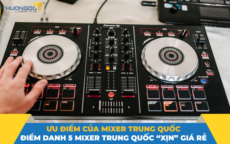 Ưu điểm của mixer Trung Quốc - Điểm danh 5 mixer Trung Quốc “xịn” giá 