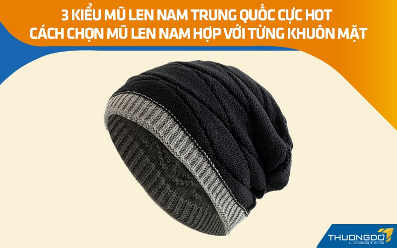 3 kiểu mũ len nam Trung Quốc cực hot - Cách chọn hợp từng khuôn mặt