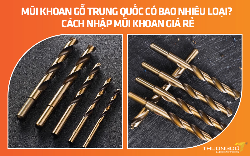 Mũi khoan gỗ Trung Quốc có bao nhiêu loại? Cách nhập mũi khoan giá rẻ