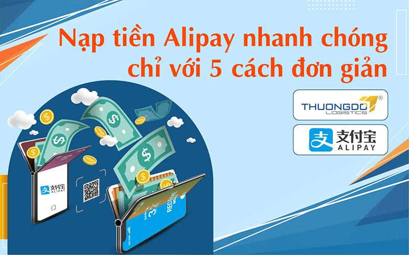 Nạp tiền Alipay thanh toán nhanh chóng chỉ với 5 cách đơn giản