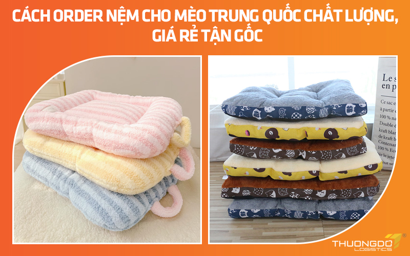 Cách order nệm cho mèo Trung Quốc chất lượng, giá rẻ tận gốc