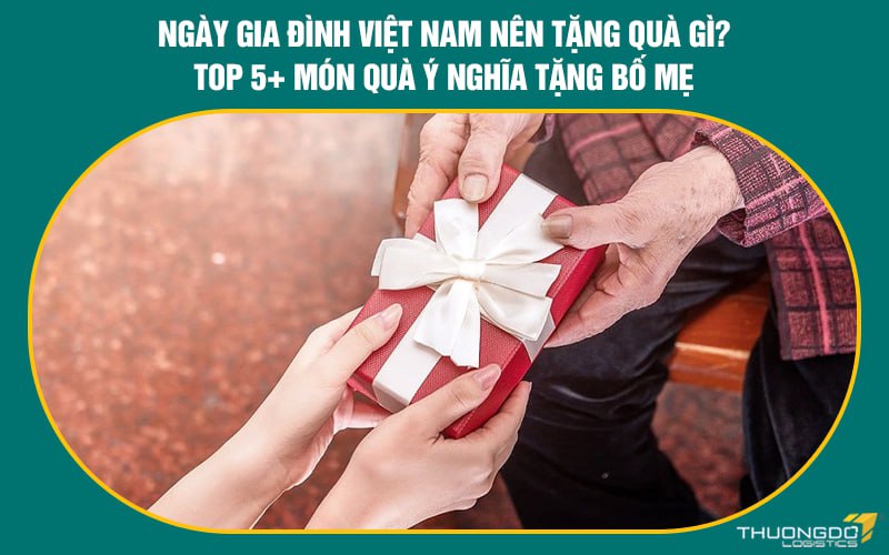 Ngày Gia đình Việt Nam nên tặng quà gì? Top 5+ món quà tặng bố mẹ