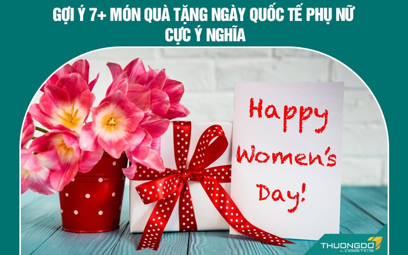 Gợi ý 7+ món quà tặng ngày Quốc tế Phụ nữ cực ý nghĩa