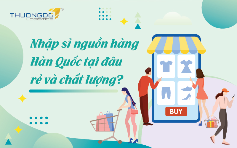 Nhập sỉ nguồn hàng Hàn Quốc tại đâu giá rẻ chất lượng?