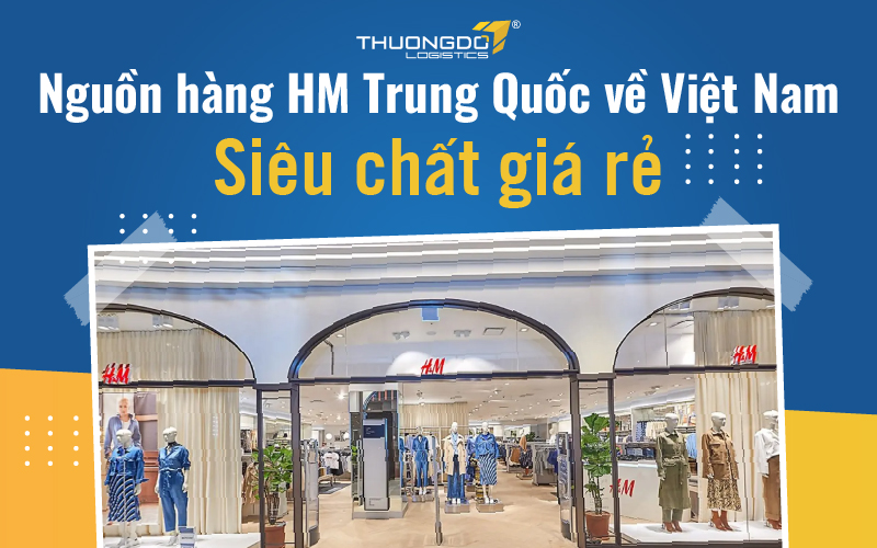Nguồn hàng HM Trung Quốc về Việt Nam siêu chất giá rẻ