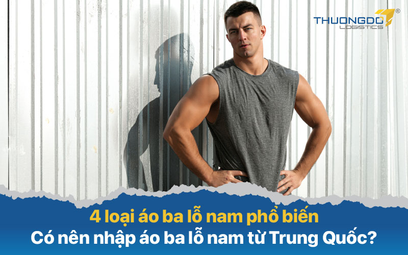  Có nên nhập áo ba lỗ nam từ Trung Quốc?