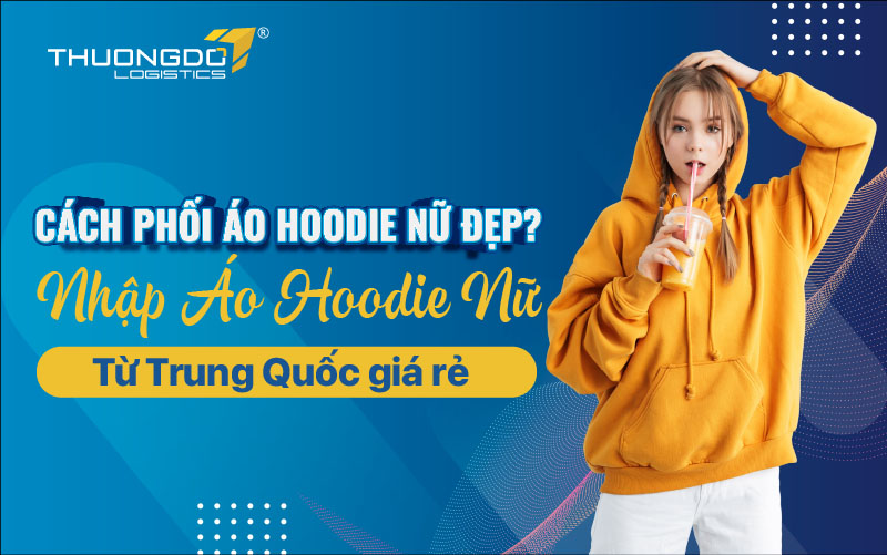 Nhập áo hoodie nữ từ Trung Quốc giá rẻ 