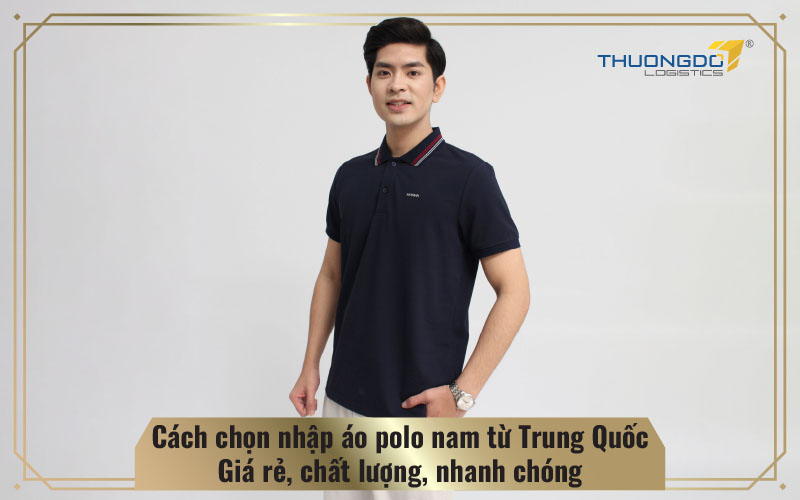 Cách chọn nhập áo polo nam từ Trung Quốc giá rẻ, chất lượng