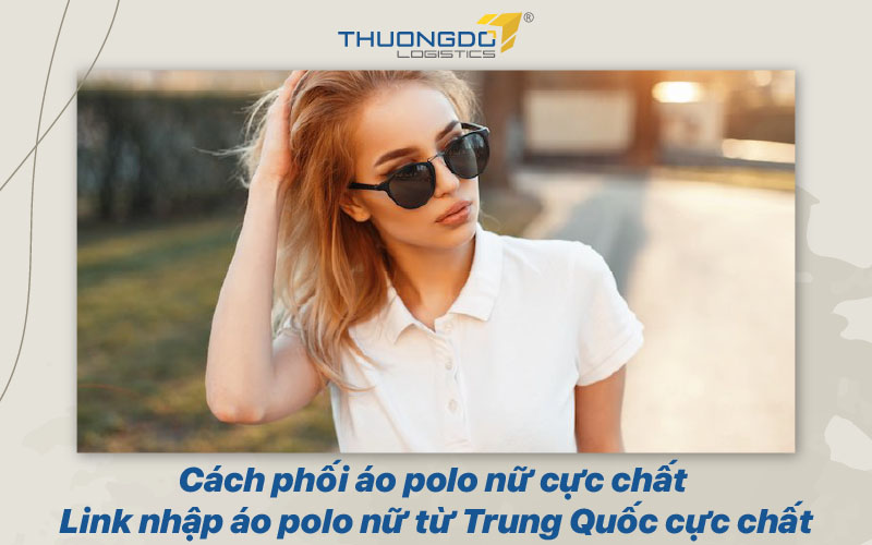 Link nhập áo polo nữ từ Trung Quốc cực nhanh