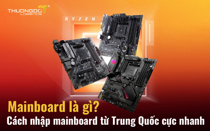 Mainboard là gì? Cách nhập mainboard từ Trung Quốc cực nhanh và chất l