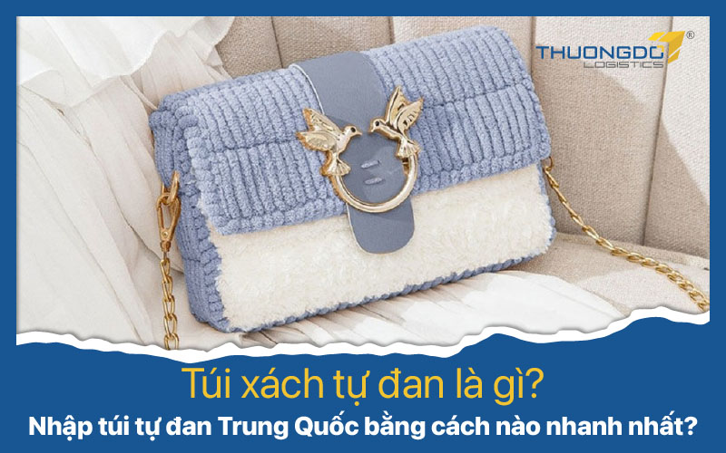 Nhập túi tự đan Trung Quốc bằng cách nào nhanh nhất?