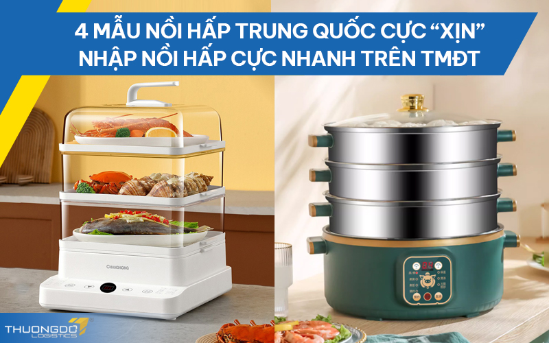 4 mẫu nồi hấp Trung Quốc cực “xịn” - Nhập nồi hấp cực nhanh trên TMĐT