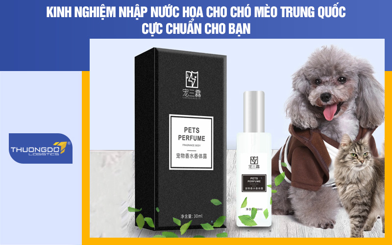 Kinh nghiệm nhập nước hoa cho chó mèo Trung Quốc cực chuẩn cho bạn