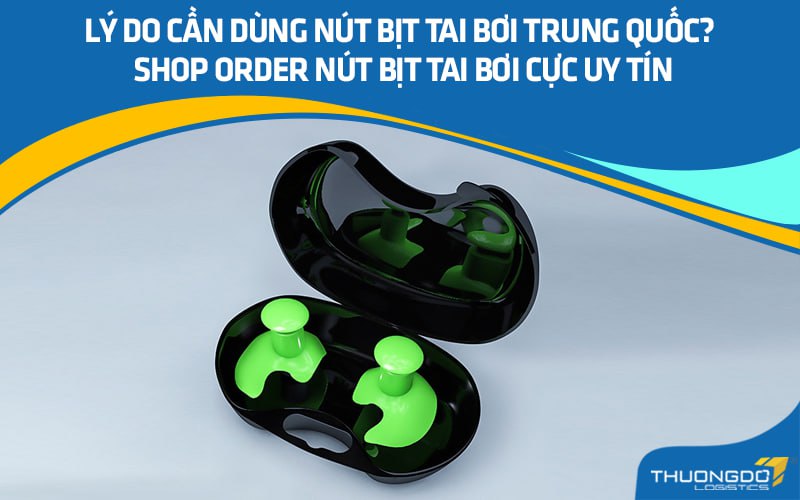 Lý do cần dùng nút bịt tai bơi Trung Quốc? Shop order nút bịt tai bơi 
