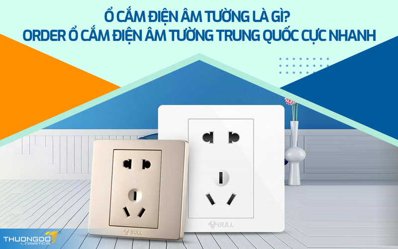 Ổ cắm điện âm tường là gì? Order ổ cắm điện âm tường Trung Quốc cực nh