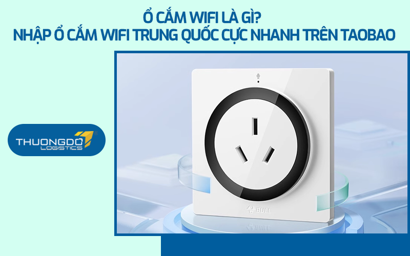Ổ cắm wifi là gì? Nhập ổ cắm wifi Trung Quốc cực nhanh trên Taobao