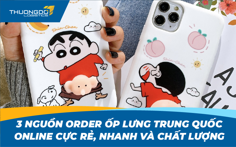 Mách bạn 3 nguồn order ốp lưng Trung Quốc online cực rẻ, nhanh và chất