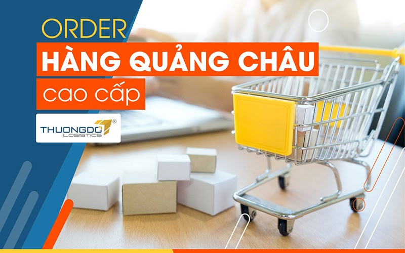 Order hàng Quảng Châu cao cấp - Nguồn hàng Quảng Châu uy tín nhất