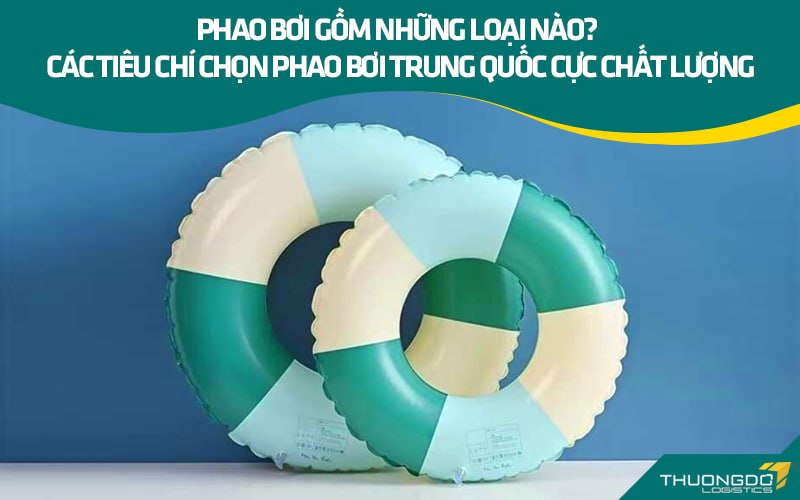 Phao bơi gồm những loại nào? Tiêu chí chọn phao bơi Trung Quốc