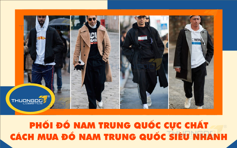 Phối đồ nam Trung Quốc cực chất - Cách mua đồ nam Trung Quốc siêu nhan