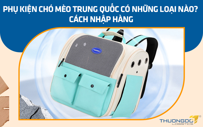 Phụ kiện chó mèo Trung Quốc có những loại nào? Cách nhập hàng