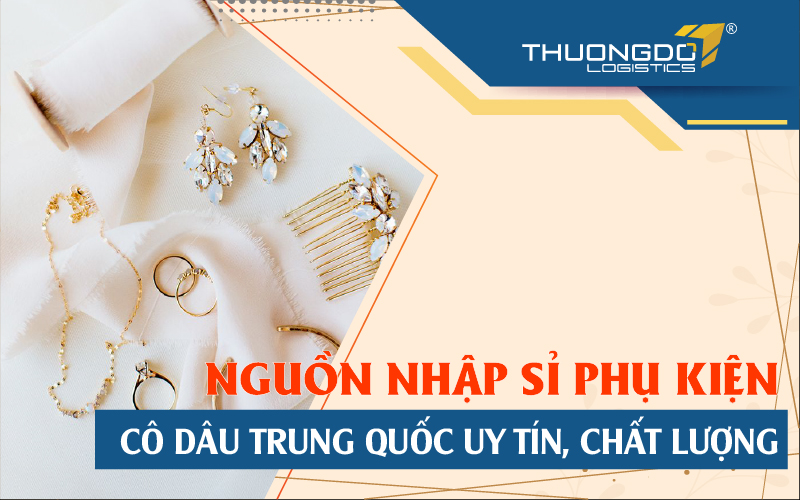 Nguồn nhập sỉ phụ kiện cô dâu Trung Quốc uy tín, chất lượng