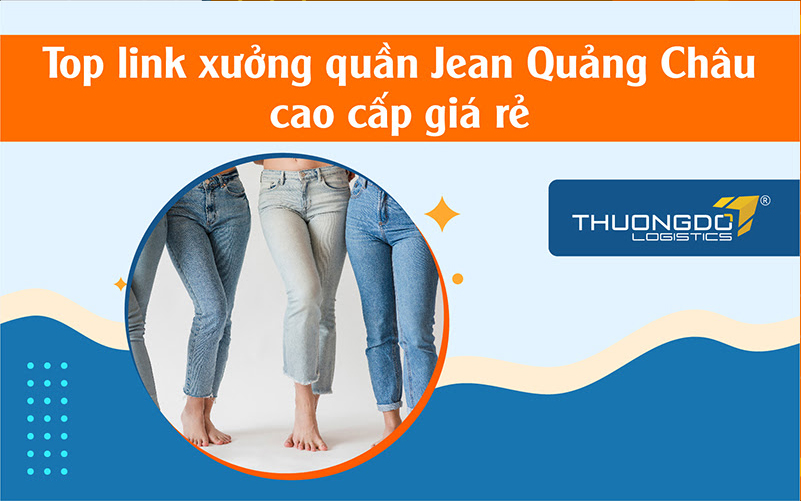 11+ Link xưởng quần jean Quảng Châu nam nữ cao cấp giá tận gốc