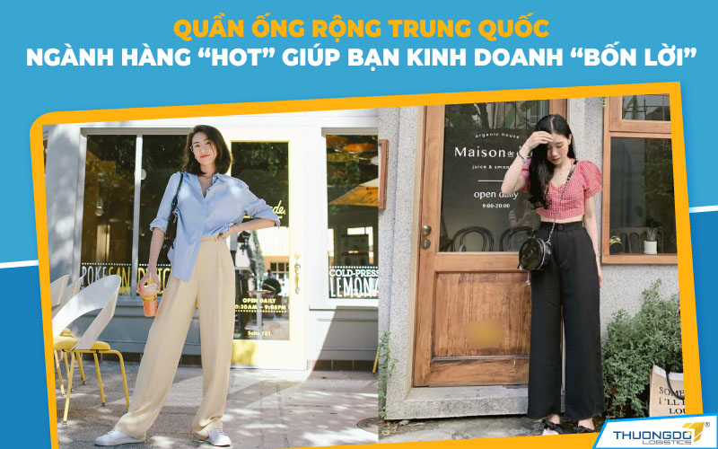 Quần ống rộng Trung Quốc - ngành hàng “hot” 