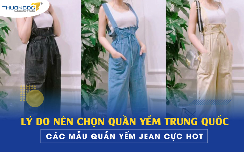Lý do nên chọn quần yếm Trung Quốc - Các mẫu quần yếm Jean cực hot