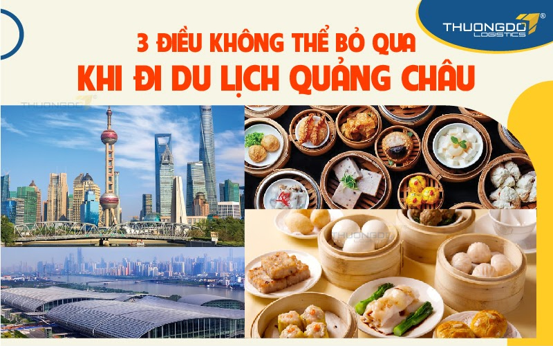 3 điều không nên bỏ qua khi đi du lịch Quảng Châu