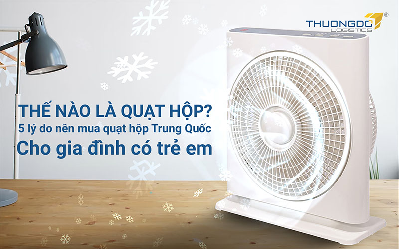 Thế nào là quạt hộp? 5 lý do nên mua quạt hộp Trung Quốc cho gia đình 