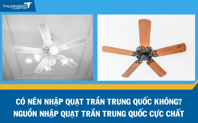 Có nên nhập quạt trần Trung Quốc không?Nguồn nhập quạt trần Trung Quốc