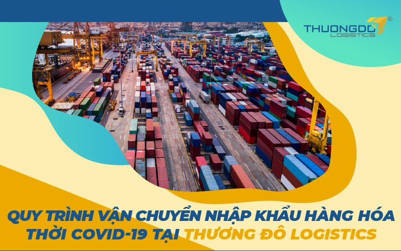 Quy trình vận chuyển nhập khẩu hàng hóa thời Covid-19