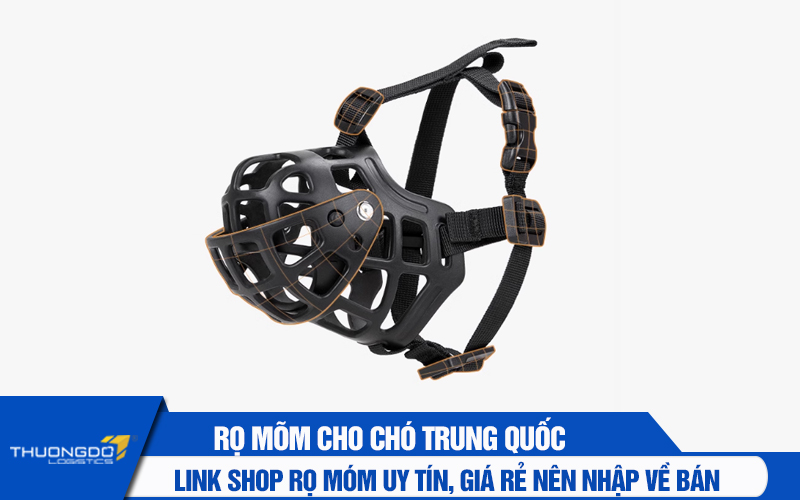 Link shop rọ mõm cho chó Trung Quốc uy tín, giá rẻ nên nhập về bán