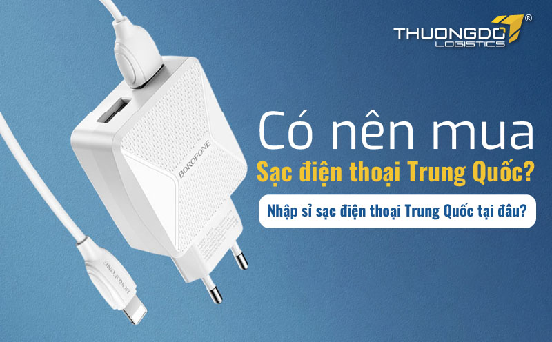 Có nên mua sạc điện thoại Trung Quốc?