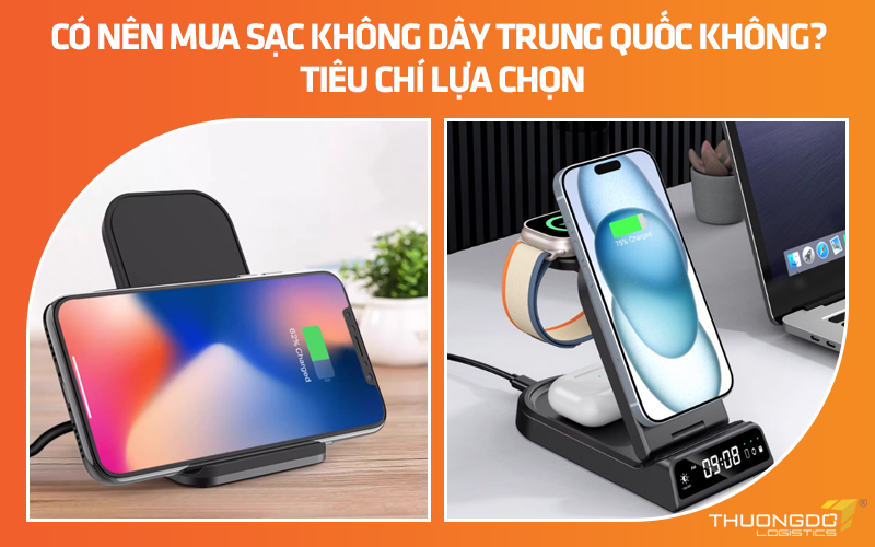 Có nên mua sạc không dây Trung Quốc không? Tiêu chí lựa chọn