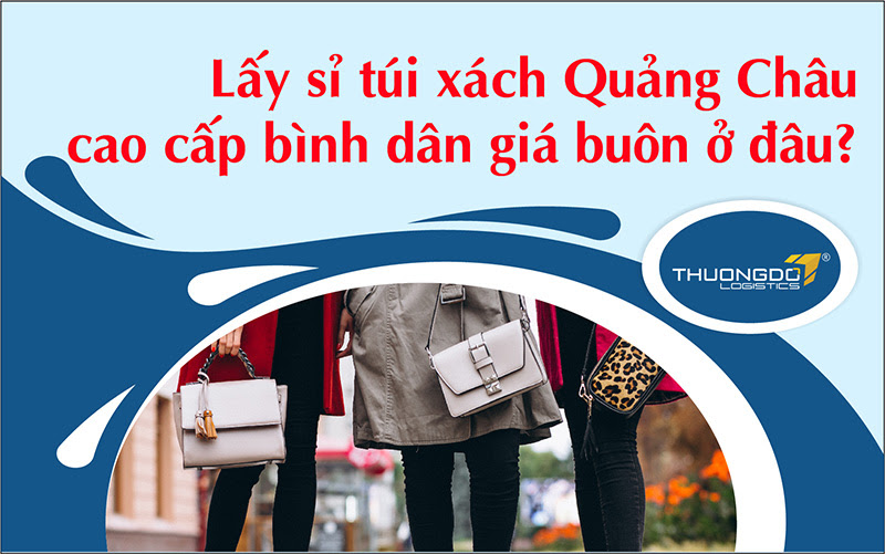 Lấy sỉ túi xách Quảng Châu cao cấp bình dân giá buôn ở đâu?
