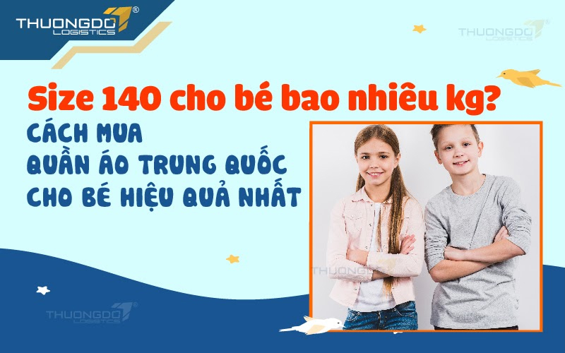 Size 140 cho bé bao nhiêu kg? Cách mua quần áo Trung Quốc cho bé hiệu 