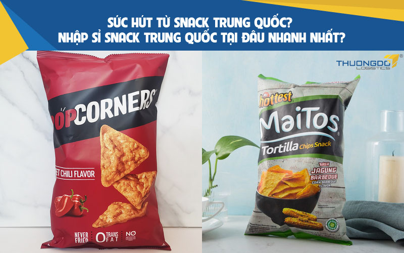 Sức hút từ snack Trung Quốc? Nhập sỉ snack Trung Quốc tại đâu