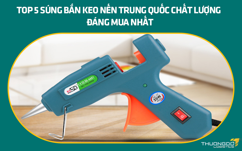 Top 5 súng bắn keo nến Trung Quốc chất lượng đáng mua nhất