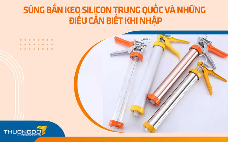 Súng bắn keo silicon Trung Quốc và những điều cần biết khi nhập