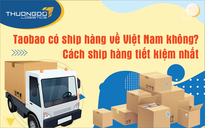 Taobao có ship về Việt Nam không? Cách ship hàng tiết kiệm nhất
