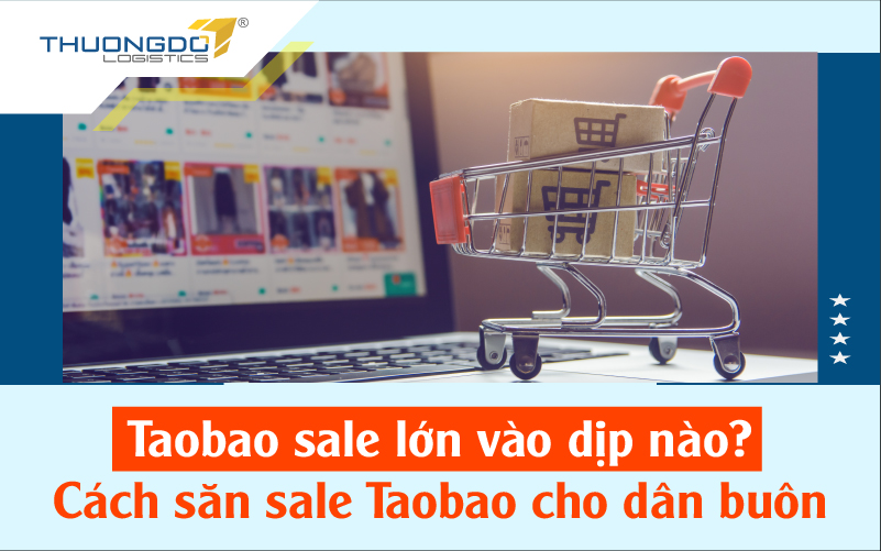 Taobao sale lớn vào dịp nào? Cách săn sale Taobao cho dân buôn