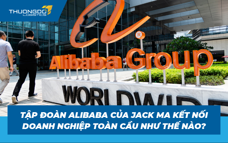 Tập đoàn Alibaba của Jack Ma kết nối doanh nghiệp toàn cầu như thế nào?