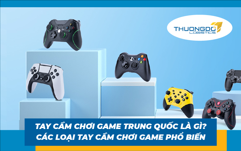 Tay cầm chơi game Trung Quốc là gì? Các loại tay cầm chơi game phổ biế
